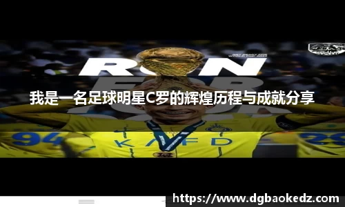我是一名足球明星C罗的辉煌历程与成就分享